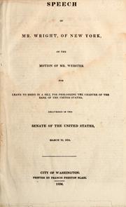Cover of: Speech of Mr. Wright, of New York, on the motion of Mr. Webster for leave to bring in a bill for prolonging the charter of the Bank of the United States: delivered in the Senate of the United States, March 20, 1834