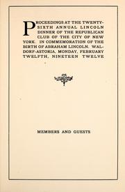 Cover of: Proceedings at the twenty-sixth annual Lincoln dinner of the Republican Club of the City of New York, in commemoration of the birth of Abraham Lincoln, Waldorf-Astoria, Monday, February twelfth, nineteen twelve: members and guests
