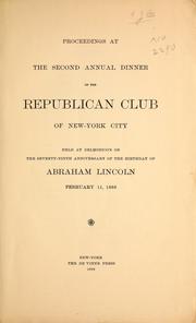 Cover of: Proceedings at the second annual dinner of the Republican Club of New-York City: held at Delmonico's on the seventy-ninth anniversary of the birthday of Abraham Lincoln, February 11, 1888