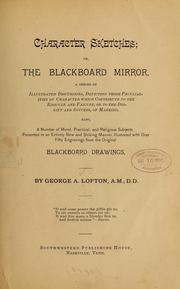 Cover of: Character sketches: or, The blackboard mirror. A series of illustrated discussions, depicting those peculiarities of character which contribute to the ridicule and failure, or to the dignity and success of mankind ...