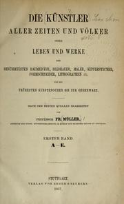 Cover of: Die künstler aller zeiten und völker: oder Leben und werke der berühmtesten baumeister, bildhauer, maler, kupferstecher, formschneider, lithographen ... etc. von den frühesten kunstepochen bis zur gegenwart ... Nach den besten quellenbearb