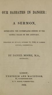 Cover of: Our sabbaths in danger: a sermon, deprecating the contemplated opening of the Crystal Palace on the Lord's day, preached on Sunday, October 10, 1852, in Camden Church, Camberwell