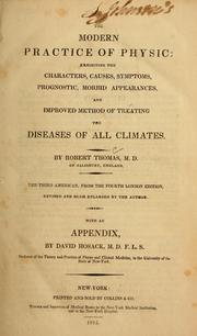Cover of: The modern practice of physic: exhibiting the characters, causes, symptoms, prognostics, morbid appearances, and improved method of treating the diseases of all climates