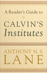 Cover of: A reader's guide to Calvin's Institutes by A. N. S. Lane