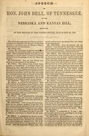Cover of: Speech of Hon. John Bell, of Tennessee, on the Nebraska and Kansas Bill: delivered in the Senate of the United States, May 24 and 25, 1854