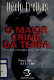 Cover of: O maior crime da terra: o açougue humano da Rua do Arvoredo, Porto Alegre 1863-1864