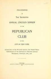 Cover of: Proceedings at the sixteenth annual Lincoln dinner of the Republican Club of the City of New York: celebrated at the Waldorf-Astoria the ninety-third anniversary of the birthday of Abraham Lincoln, Wednesday, February 12th, 1902
