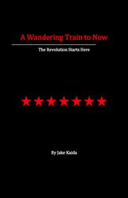 A Wandering Train to Now by Jake Kaida