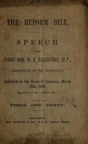 Cover of: The reform bill: speech of the Right Hon. W. E. Gladstone, M.P., Chancellor of the Exechequer, delivered in the House of Commons, March 12th, 1866