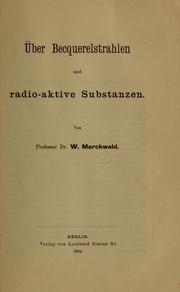Cover of: Über Becquerelstrahlen und radio-aktive Substanzen by W. Marckwald
