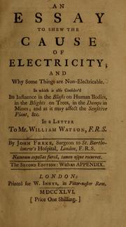 Cover of: An essay to shew the cause of electricity: and why some things are non-electricable : in which is also consider'd its influence in the blasts on human bodies, in the blights on trees, in the damps in mines : and as it may affect the sensitive plant, &c., in a letter to Mr. William Watson, F.R.S