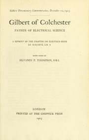 Cover of: Gilbert of Colchester, father of electrical science: A reprint of the chapter on electrics from De magnete, lib. 2