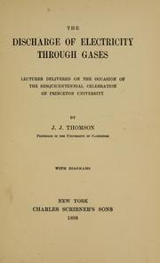 Cover of: The discharge of electricity through gases: lectures delivered on the occasion of the sesquicentennial of Princeton University