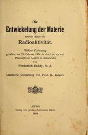 Cover of: Die Entwickelung der Materie enthüllt durch die Radioaktivität: Wilde-Vorlesung gehalten am 23. Februar 1904 in der Literary and Philosophical Society in Manchester