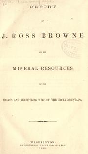 Cover of: Report of J. Ross Browne on the mineral resources of the states and territories west of the Rocky Mountains by J. Ross Browne