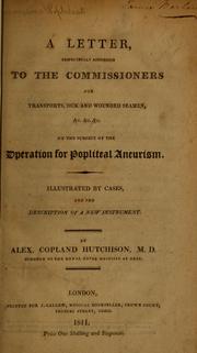 Cover of: A letter, respectfully addressed to the commissioners for transports, sick and wounded seamen, &c., &c., &c., on the subject of the operation for popliteal aneurism by A. Copland Hutchison