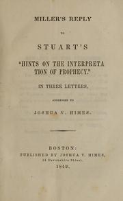 Cover of: Miller's reply to Stuart's "Hints on the interpretation of prophecy": in three letters, addressed to Joshua V. Himes