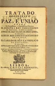 Cover of: Tratado definitivo de paz, e uniaõ entre os serenissimos, e potentissimos principes D. Joseph I.: rey fidelissimo de Portugal, e dos Algarves, Jorge III. rey da Gram Bretanha, de huma parte; Luis XV. rey christianissimo de França, e D. Carlos III, rey catholico de Hespanha, da outra parte; assignado em Pariz a dez de fevereiro de mil setecentos sessenta e tres: com os plenospoderes, e ratificącoens dos quatro monarcas contratantes; ajuntando-se os actos que se passaraõ no dia 9 de mar̨co do mesmo anno, em que as ditas ratificącoem foraõ trocadas na mesma corte de Pariz