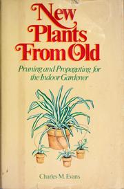 Cover of: New plants from old: pruning and propagating for the indoor gardener