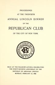 Cover of: Proceedings at the twentieth annual Lincoln dinner of the Republican Club of the City of New York: held at the Waldorf-Astoria celebrating the ninety-seventh anniversay [sic] of the birthday of Abraham Lincoln, Monday, February 12, 1906