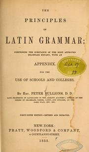 Cover of: The principles of Latin grammar: comprising the substance of the most approved grammars extant : with an appendix : for the use of schools and colleges