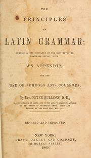 Cover of: The principles of Latin grammar: Comprising the substance of the most approved grammars extant, with an appendix, for the use of schools and colleges