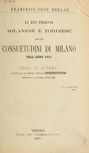 Cover of: Le due edizioni Milanese e Torinese delle Consuetudini di Milano dell'anno 1216: cenni ed appunti giuntovi il testo delle Consuetudini, ridotto a buona lezione