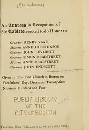 Cover of: An address in recognition of six tablets erected to do honor to Governor Henry Vane, Mistress Anne Hutchinson, Governor John Leverett, Governor Simon Bradstreet, Mistress Anne Bradstreet, Governor John Endecott: given in the First Church in Boston on Forefathers' Day, December twenty-first nineteen hundred and four