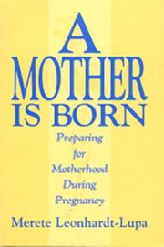 Cover of: A mother is born: preparing for motherhood during pregnancy