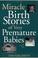 Cover of: Miracle birth stories of very premature babies