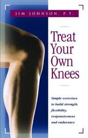 Cover of: Treat Your Own Knees: Simple Exercises to Build Strength, Flexibility, Responsiveness and Endurance
