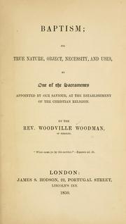 Baptism, its true nature, object, necessity, and uses by Woodville Woodman