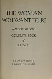 Cover of: The woman you want to be: Margery Wilson's complete book of charm.