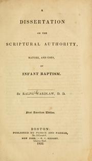 Cover of: A dissertation on the Scriptural authority, nature and uses of infant baptism by Ralph Wardlaw