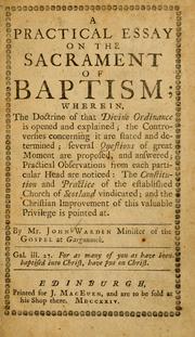 Cover of: A practical essay on the sacrament of baptism: wherein, the doctrine of that divine ordinance is opened and explained ...