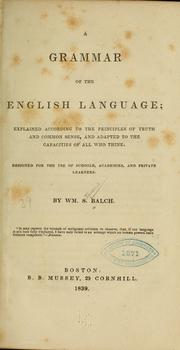 Cover of: A grammar of the English language: explained according to the principles of truth and common sense, and adapted to the capacities of all who think. Designed for the use of schools, academies, and private learners