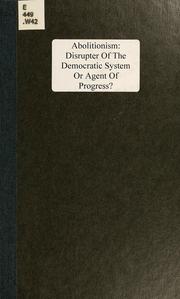 Cover of: Abolitionism: disrupter of the democratic system or agent of progress?