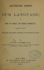 Cover of: Illustrated lessons in our language: or, How to speak and write correctly.  Designed to teach English grammar, without its technicalities.
