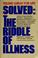 Cover of: Solved, the riddle of illness