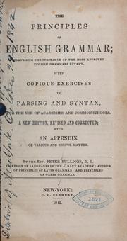 Cover of: The principles of English grammar: comprising the substance of the most approved English grammars extant. With copius exercises in parsing and syntax, for the use of academies and common schools