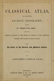 Cover of: A classical atlas, to illustrate ancient geography: comprised in twenty-five maps, showing the various divisions of the world as known to the ancients, composed from the most authentic sources : with an index of the ancient and modern names