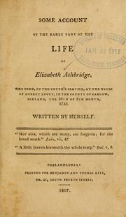 Cover of: Some account of the early part of the life of Elizabeth Ashbridge: who died, in the truth's service, at the house of Robert Lecky, in the County of Carlow, Ireland, the 16th of 5th month, 1755