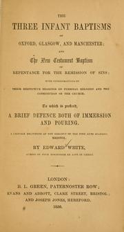 Cover of: The three infant baptisms of Oxford, Glasgow and Manchester: and the New Testament baptism of repentance for the remission of sins ...