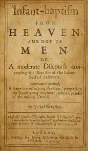 Cover of: Infant-baptism from Heaven, and not of men: or, A moderate discourse concerning the baptism of the infant-seed of believers ...