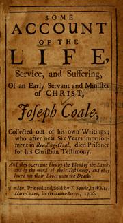 Cover of: Some account of the life, service and suffering of an early servant and minister of Christ, Joseph Coale... by Joseph Coale