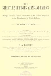 Cover of: The structure of fibres, yarns and fabrics: being a practical treatise for the use of all persons employed in the manufacture of textile fabrics ...