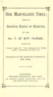Cover of: Our marvellous times: being a seventh series of sermons ... delivered in Brooklyn tabernacle, New York. by Thomas De Witt Talmage