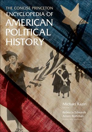 The concise Princeton encyclopedia of American political history by Michael Kazin