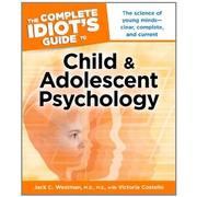 The Complete Idiot's Guide to Child & Adolescent Psychology by Jack C. Westman