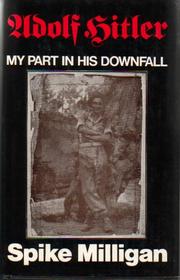 Adolf Hitler: my part in his downfall by Spike Milligan